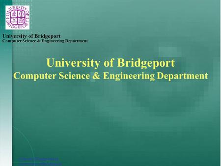 School of Engineering University of Bridgeport Computer Science & Engineering Department University of Bridgeport Computer Science & Engineering Department.