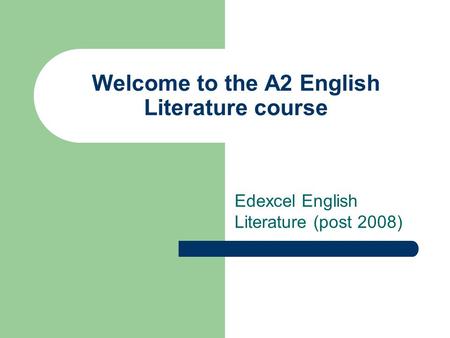 Welcome to the A2 English Literature course Edexcel English Literature (post 2008)