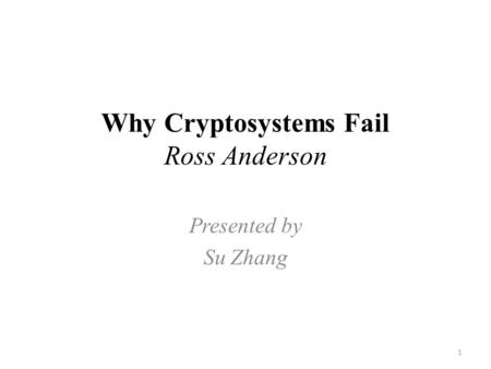 Why Cryptosystems Fail Ross Anderson Presented by Su Zhang 1.