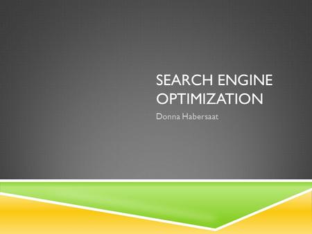 SEARCH ENGINE OPTIMIZATION Donna Habersaat. WHAT IS SEARCH ENGINE OPTIMIZATION (SEO)  Search Engine Optimization (SEO) is the process of setting up your.