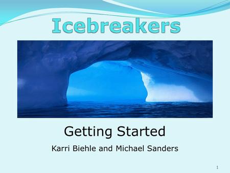 Getting Started Karri Biehle and Michael Sanders 1.