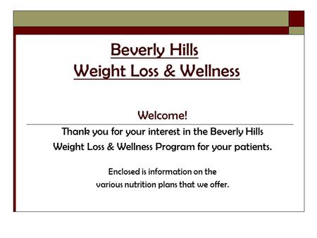 Beverly Hills Weight Loss & Wellness Welcome! Thank you for your interest in the Beverly Hills Weight Loss & Wellness Program for your patients. Enclosed.