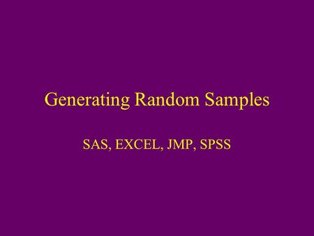 Generating Random Samples SAS, EXCEL, JMP, SPSS. Population of Data  Sample Data should be in a dataset where each row represents an individual unit,