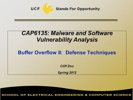 CAP6135: Malware and Software Vulnerability Analysis Buffer Overflow II: Defense Techniques Cliff Zou Spring 2012.
