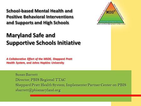 School-based Mental Health and Positive Behavioral Interventions and Supports and High Schools	 Maryland Safe and Supportive Schools Initiative.