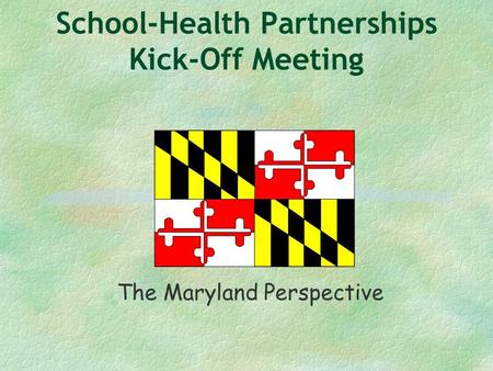 School-Health Partnerships Kick-Off Meeting The Maryland Perspective.