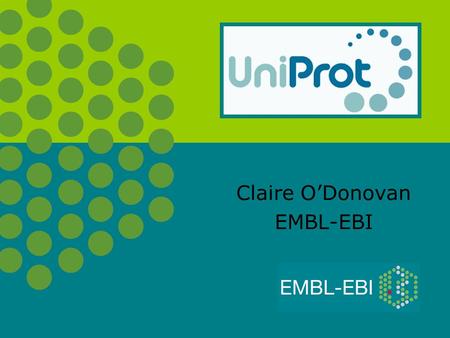 Claire O’Donovan EMBL-EBI. In UniProtKB, we aim to provide… o A high quality protein sequence database A non redundant protein database, with maximal.