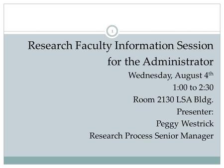 Research Faculty Information Session for the Administrator Wednesday, August 4 th 1:00 to 2:30 Room 2130 LSA Bldg. Presenter: Peggy Westrick Research Process.