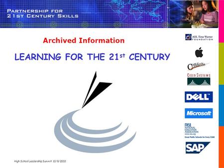 High School Leadership Summit 10/8/2003 LEARNING FOR THE 21 st CENTURY Archived Information.