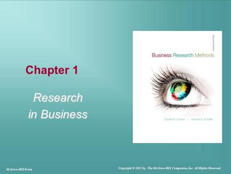 Chapter 1 Research in Business McGraw-Hill/Irwin Copyright © 2011 by The McGraw-Hill Companies, Inc. All Rights Reserved.