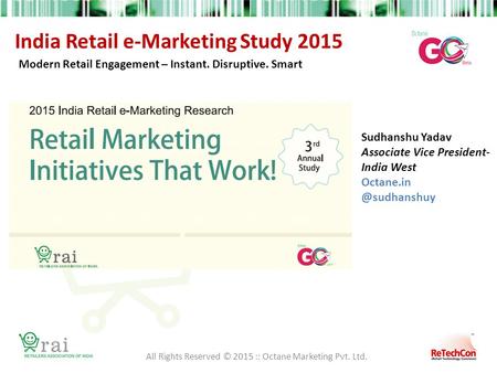 India Retail e-Marketing Study 2015 Modern Retail Engagement – Instant. Disruptive. Smart All Rights Reserved © 2015 :: Octane Marketing Pvt. Ltd. Sudhanshu.