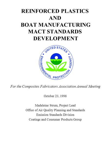 REINFORCED PLASTICS AND BOAT MANUFACTURING MACT STANDARDS DEVELOPMENT For the Composites Fabricators Association Annual Meeting October 23, 1998 Madeleine.