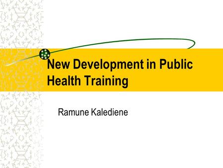 New Development in Public Health Training Ramune Kalediene.
