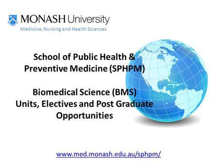 Www.med.monash.edu.au/sphpm/ Medicine, Nursing and Health Sciences School of Public Health & Preventive Medicine (SPHPM) Biomedical Science (BMS) Units,
