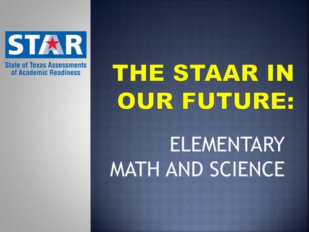 ELEMENTARY MATH AND SCIENCE. The STAAR in Our Future: Math and Science Readiness/Supporting Think-Pair-Share Exploring Readiness Standards: Curriculum.