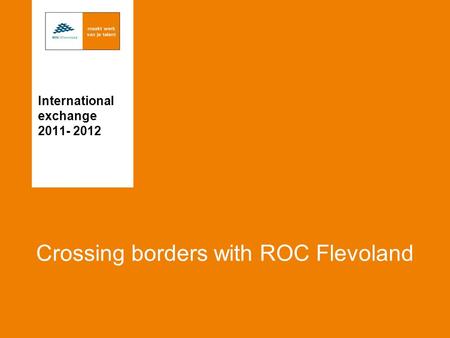 Crossing borders with ROC Flevoland International exchange 2011- 2012.