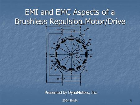 2004 SMMA1 EMI and EMC Aspects of a Brushless Repulsion Motor/Drive Presented by DynaMotors, Inc.