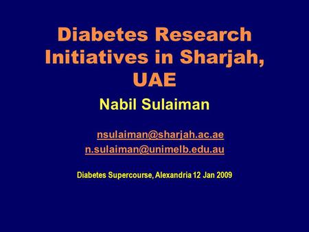 Diabetes Research Initiatives in Sharjah, UAE Nabil Sulaiman  Diabetes Supercourse, Alexandria 12 Jan.