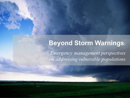 Beyond Storm Warnings : Emergency management perspectives on addressing vulnerable populations.