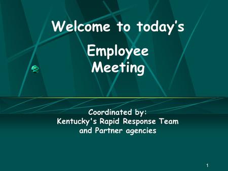 1 Welcome to today’s Employee Meeting Coordinated by: Kentucky's Rapid Response Team and Partner agencies.