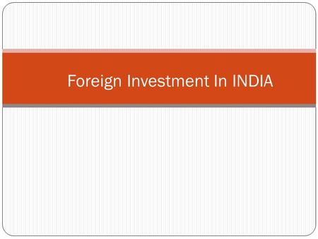 Foreign Investment In INDIA. Foreign Direct Investment (FDI) What is FDI Why we need FDI Process of the Inflow of FDI Benefits Types Advantages.