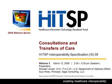 0 enabling healthcare interoperability 2009 Webinar Series Sponsored by the HITSP Education, Communications and Outreach Committee Consultations and Transfers.
