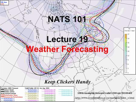NATS 101 Lecture 19 Weather Forecasting Keep Clickers Handy 108 h ensemble forecast valid 1200 utc 20100401
