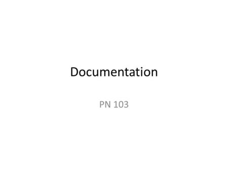 Documentation PN 103. Introduction The “chart” = health care record – LEGAL record The process of adding written information to the chart is called: –