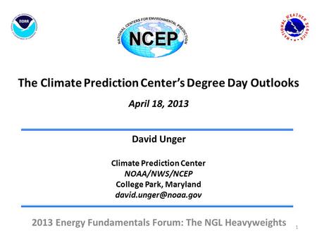 The Climate Prediction Center’s Degree Day Outlooks April 18, 2013 David Unger Climate Prediction Center NOAA/NWS/NCEP College Park, Maryland