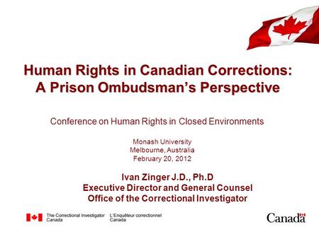 Human Rights in Canadian Corrections: A Prison Ombudsman’s Perspective Conference on Human Rights in Closed Environments Monash University Melbourne, Australia.