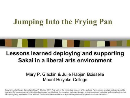 Jumping Into the Frying Pan Lessons learned deploying and supporting Sakai in a liberal arts environment Mary P. Glackin & Julie Habjan Boisselle Mount.