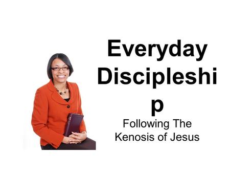 Everyday Discipleshi p Following The Kenosis of Jesus.