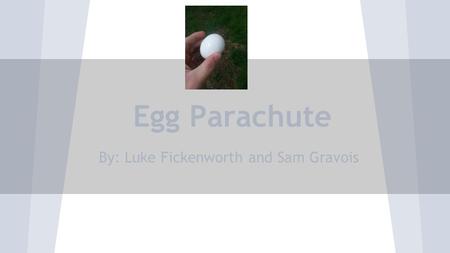 Egg Parachute By: Luke Fickenworth and Sam Gravois.
