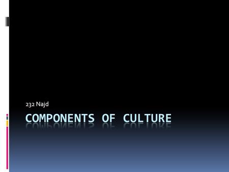 232 Najd. THE COMPONENTS OF CULTURE  Even though considerable cultural variation exists, all cultures share five components: symbols, language, values,