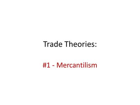 Trade Theories: #1 - Mercantilism. Defining mercantilism … Mercantilism The theory that a country should accumulate financial wealth by amassing as many.