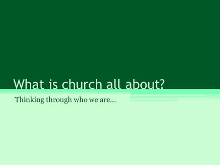 What is church all about? Thinking through who we are...