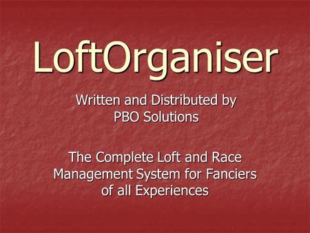 LoftOrganiser The Complete Loft and Race Management System for Fanciers of all Experiences Written and Distributed by PBO Solutions.