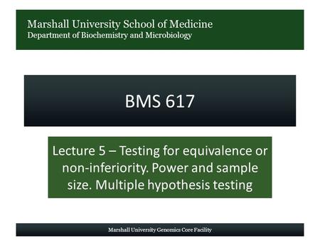 Marshall University School of Medicine Department of Biochemistry and Microbiology BMS 617 Lecture 5 – Testing for equivalence or non-inferiority. Power.