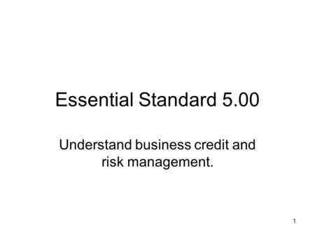 Essential Standard 5.00 Understand business credit and risk management. 1.