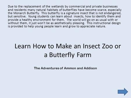 Learn How to Make an Insect Zoo or a Butterfly Farm Due to the replacement of the wetlands by commercial and private businesses and residents many natural.