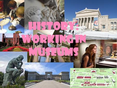 History: Working in Museums. Archivist/Curator  The job as archivists and curators is to describe, catalog, and analyze, valuable objects for the benefit.