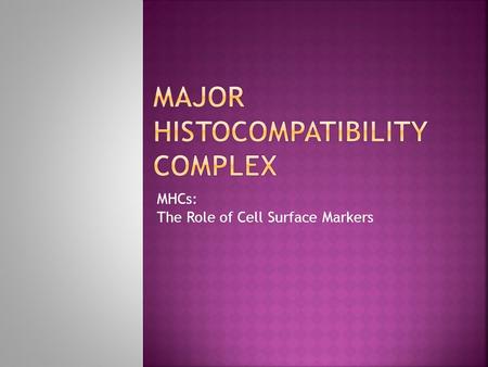 MHCs: The Role of Cell Surface Markers.  Immunity = ability to distinguish between self and non-self”  Every cell carries same set of distinctive.