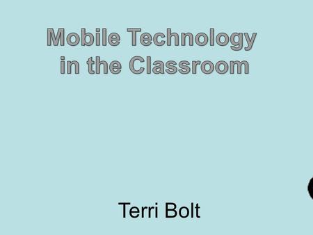 Terri Bolt. Advantages and Challenges The Teacher’s Part The Student’s Part Handling the Digital Divide How Does It Fit? Effective Mobile Learning.