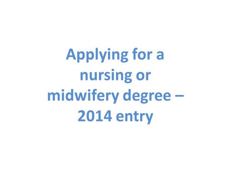 Applying for a nursing or midwifery degree – 2014 entry.