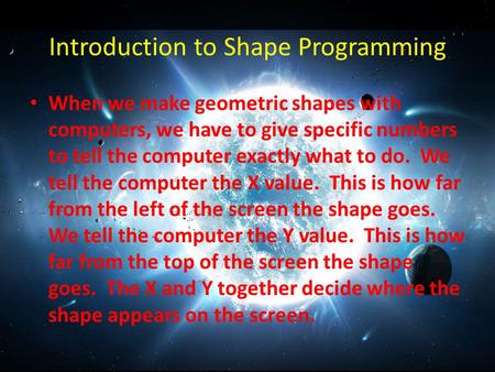 Introduction to Shape Programming When we make geometric shapes with computers, we have to give specific numbers to tell the computer exactly what to do.