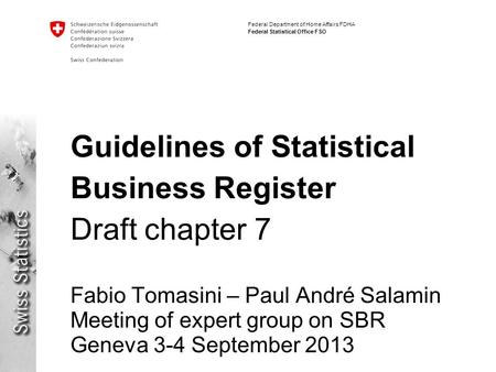 Federal Department of Home Affairs FDHA Federal Statistical Office FSO Guidelines of Statistical Business Register Draft chapter 7 Fabio Tomasini – Paul.