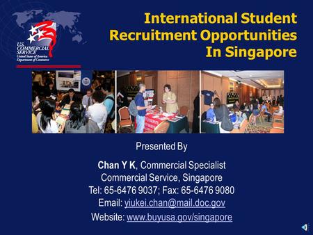 International Student Recruitment Opportunities In Singapore Presented By Chan Y K, Commercial Specialist Commercial Service, Singapore Tel: 65-6476 9037;
