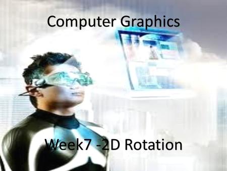 1 Computer Graphics Week7 -2D Rotation. 3-Rotation A shape can be rotated about any of the three axes. A rotation about the z-axis will actually rotate.