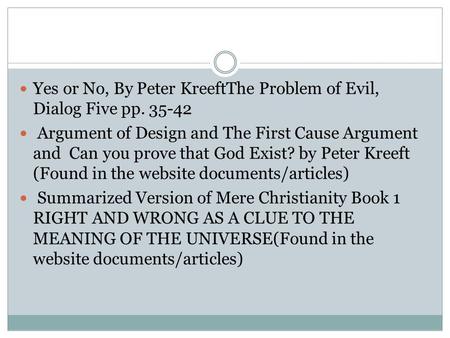 Yes or No, By Peter KreeftThe Problem of Evil, Dialog Five pp. 35-42 Argument of Design and The First Cause Argument and Can you prove that God Exist?
