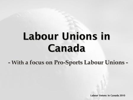Labour Unions in Canada 2010. A Labour Union is an ________________________________that collectively promotes the interests of its members and ______________________________________.